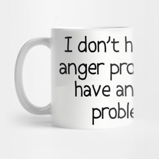 I Don't Have An Anger Problem... Mug